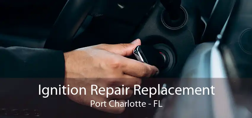 Ignition Repair Replacement Port Charlotte - FL